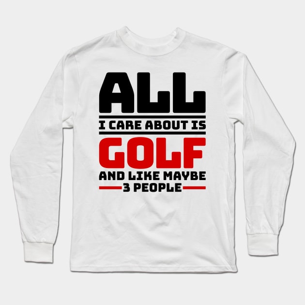 All I care about is golf and like maybe 3 people Long Sleeve T-Shirt by colorsplash